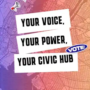 Poster with a map of New York City in the background and text that reads 'Your voice, your power, your civic hub' overlaid. Click to expand.